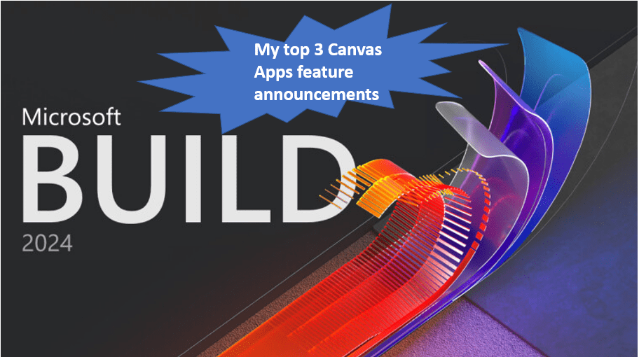 My top 3 favorite features released at Build 2024 for Canvas&nbsp;Apps…